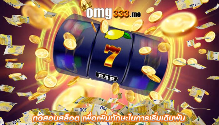 ทดสอบสล็อต เพื่อเพิ่มทักษะในการเริ่มเดิมพัน